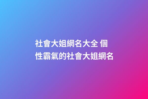 社會大姐網名大全 個性霸氣的社會大姐網名